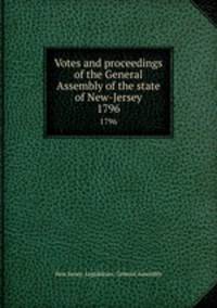 Votes and proceedings of the General Assembly of the state of New-Jersey. 1796
