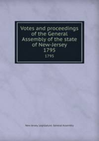 Votes and proceedings of the General Assembly of the state of New-Jersey. 1795