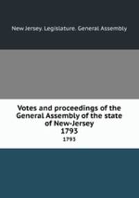 Votes and proceedings of the General Assembly of the state of New-Jersey. 1793