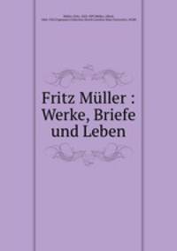 Fritz Muller : Werke, Briefe und Leben