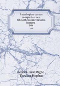 Patrologiae cursus completus: seu bibliotheca universalis, integra .. 104