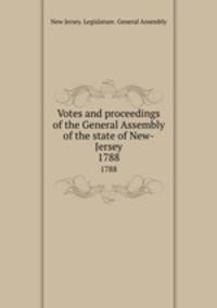 Votes and proceedings of the General Assembly of the state of New-Jersey. 1788