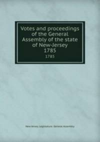 Votes and proceedings of the General Assembly of the state of New-Jersey. 1785