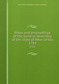 Votes and proceedings of the General Assembly of the state of New-Jersey. 1784