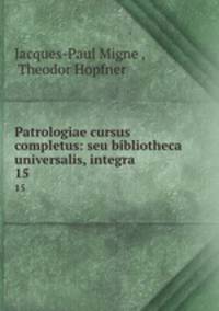 Patrologiae cursus completus: seu bibliotheca universalis, integra .. 15
