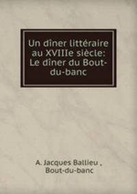 Un diner litteraire au XVIIIe siecle: Le diner du Bout-du-banc