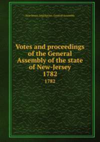 Votes and proceedings of the General Assembly of the state of New-Jersey. 1782