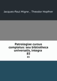 Patrologiae cursus completus: seu bibliotheca universalis, integra .. 85
