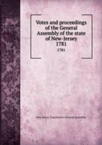 Votes and proceedings of the General Assembly of the state of New-Jersey. 1781