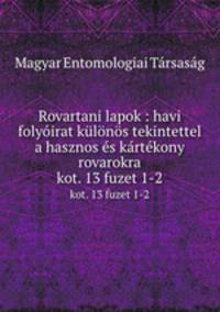 Rovartani lapok : havi folyirat klns tekintettel a hasznos s krtkony rovarokra. kot. 13 fuzet 1-2