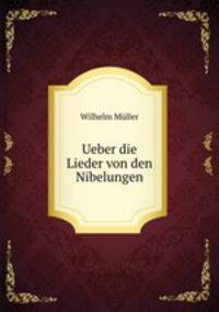 Ueber die Lieder von den Nibelungen