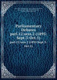 Parliamentary Debates. parl.12:sess.2 (1895:Sept.3-Oct.1)
