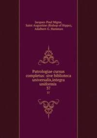 Patrologiae cursus completus: sive biblioteca universalis,integra uniformis .. 37