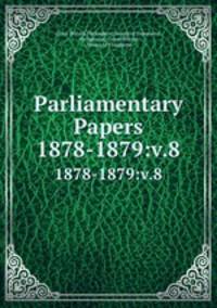 Parliamentary Papers. 1878-1879:v.8
