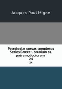 Patrologi cursus completus Series Grca: . omnium ss. patrum, doctorum .. 24