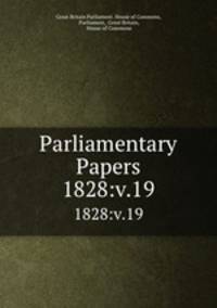 Parliamentary Papers. 1828:v.19