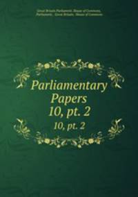 Parliamentary Papers. 10, pt. 2