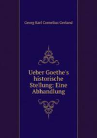 Ueber Goethe`s historische Stellung: Eine Abhandlung