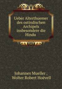 Ueber Alterthuemer des ostindischen Archipels insbesondere die Hindu .