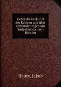 Ueber die herkunst der Kabiren und uber einwanderungen aus Sudpalastina nach Bootien