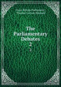 The Parliamentary Debates. 2