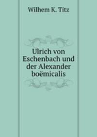 Ulrich von Eschenbach und der Alexander boemicalis