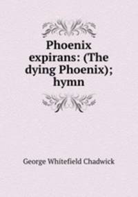 Phoenix expirans: (The dying Phoenix); hymn
