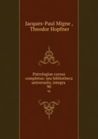 Patrologiae cursus completus: seu bibliotheca universalis, integra .. 90