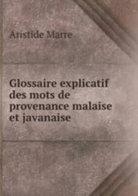Glossaire explicatif des mots de provenance malaise et javanaise
