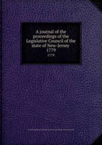 A journal of the proceedings of the Legislative Council of the state of New-Jersey . 1779