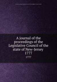 A journal of the proceedings of the Legislative Council of the state of New-Jersey . 1777