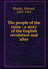 The people of the ruins : a story of the English revolution and after