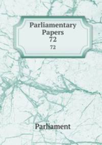 Parliamentary Papers. 72