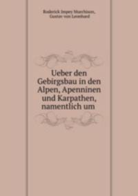 Ueber den Gebirgsbau in den Alpen, Apenninen und Karpathen, namentlich um .