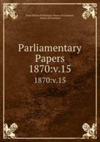 Parliamentary Papers. 1870:v.15