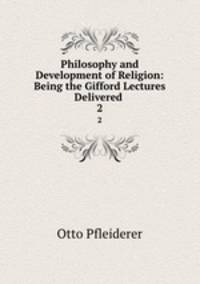 Philosophy and Development of Religion: Being the Gifford Lectures Delivered .. 2