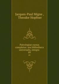 Patrologiae cursus completus: seu bibliotheca universalis, integra .. 89
