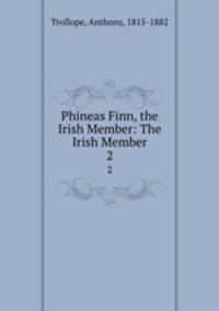 Phineas Finn, the Irish Member: The Irish Member. 2