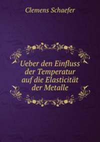 Ueber den Einfluss der Temperatur auf die Elasticitat der Metalle.
