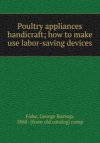 Poultry appliances & handicraft; how to make & use labor-saving devices