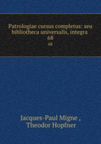 Patrologiae cursus completus: seu bibliotheca universalis, integra .. 68
