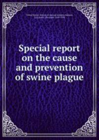 Special report on the cause and prevention of swine plague