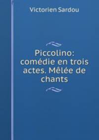 Piccolino: comedie en trois actes. Melee de chants