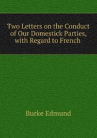 Two Letters on the Conduct of Our Domestick Parties, with Regard to French .