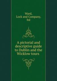 A pictorial and descriptive guide to Dublin and the Wicklow tours