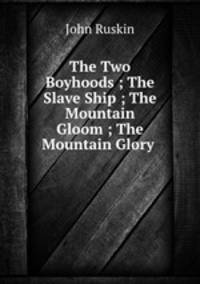 The Two Boyhoods ; The Slave Ship ; The Mountain Gloom ; The Mountain Glory .