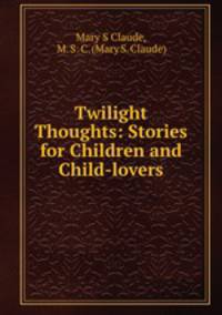 Twilight Thoughts: Stories for Children and Child-lovers