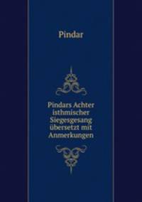 Pindars Achter isthmischer Siegesgesang ubersetzt mit Anmerkungen.