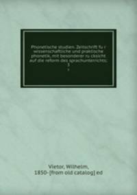 Phonetische studien. Zeitschrift fur wissenschaftliche und praktische phonetik, mit besonderer rucksicht auf die reform des sprachunterrichts;. 3