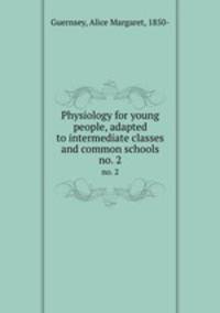 Physiology for young people, adapted to intermediate classes and common schools. no. 2